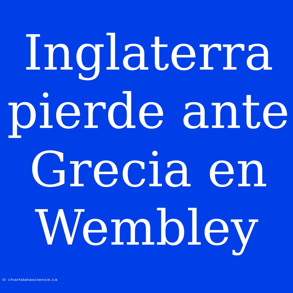 Inglaterra Pierde Ante Grecia En Wembley