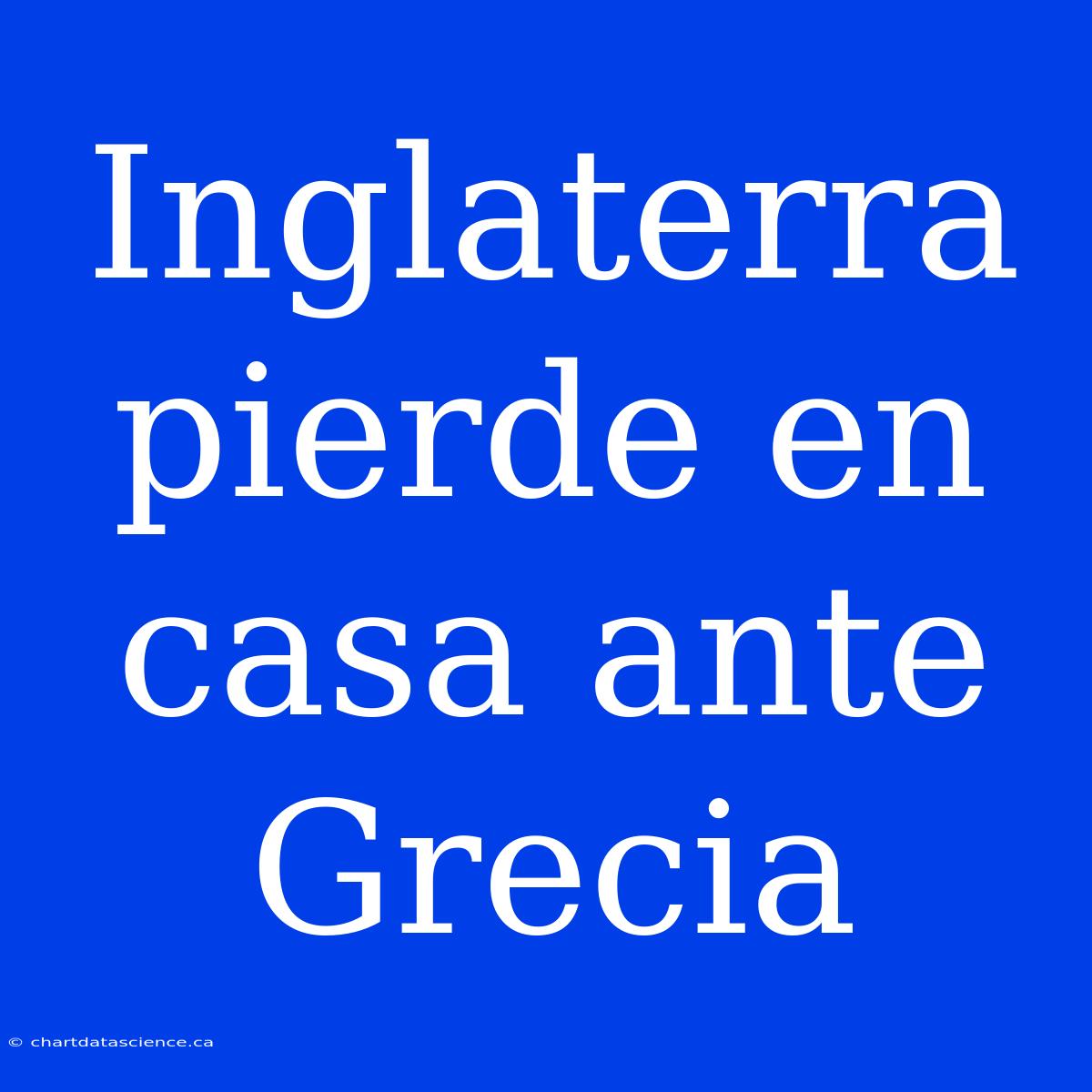 Inglaterra Pierde En Casa Ante Grecia