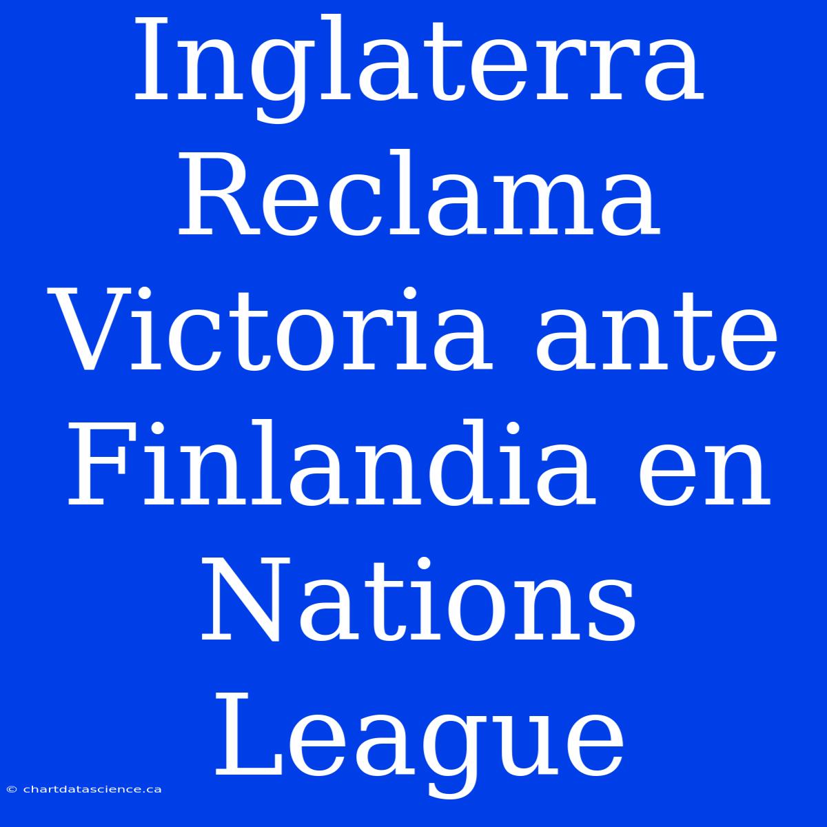 Inglaterra Reclama Victoria Ante Finlandia En Nations League