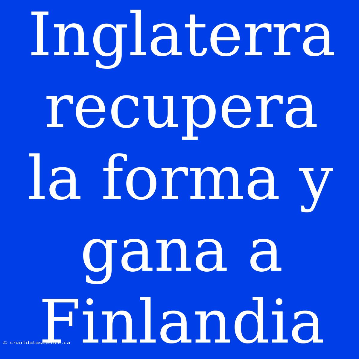 Inglaterra Recupera La Forma Y Gana A Finlandia