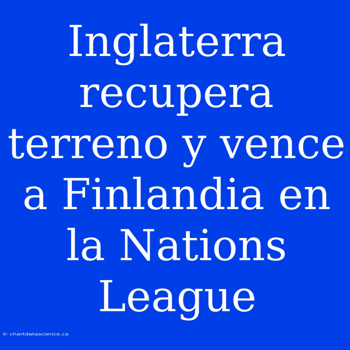 Inglaterra Recupera Terreno Y Vence A Finlandia En La Nations League