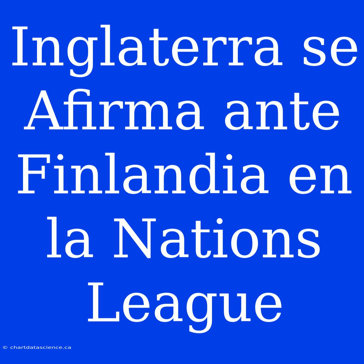 Inglaterra Se Afirma Ante Finlandia En La Nations League