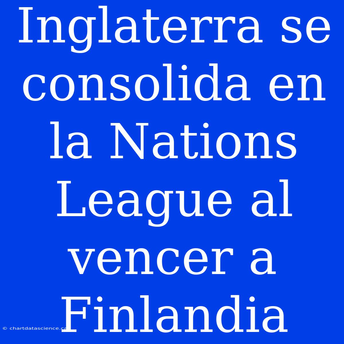 Inglaterra Se Consolida En La Nations League Al Vencer A Finlandia