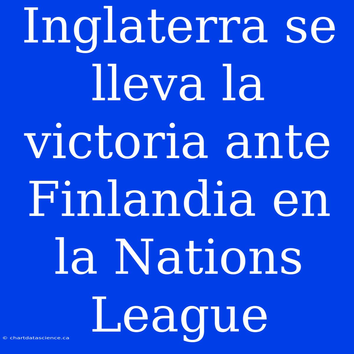 Inglaterra Se Lleva La Victoria Ante Finlandia En La Nations League