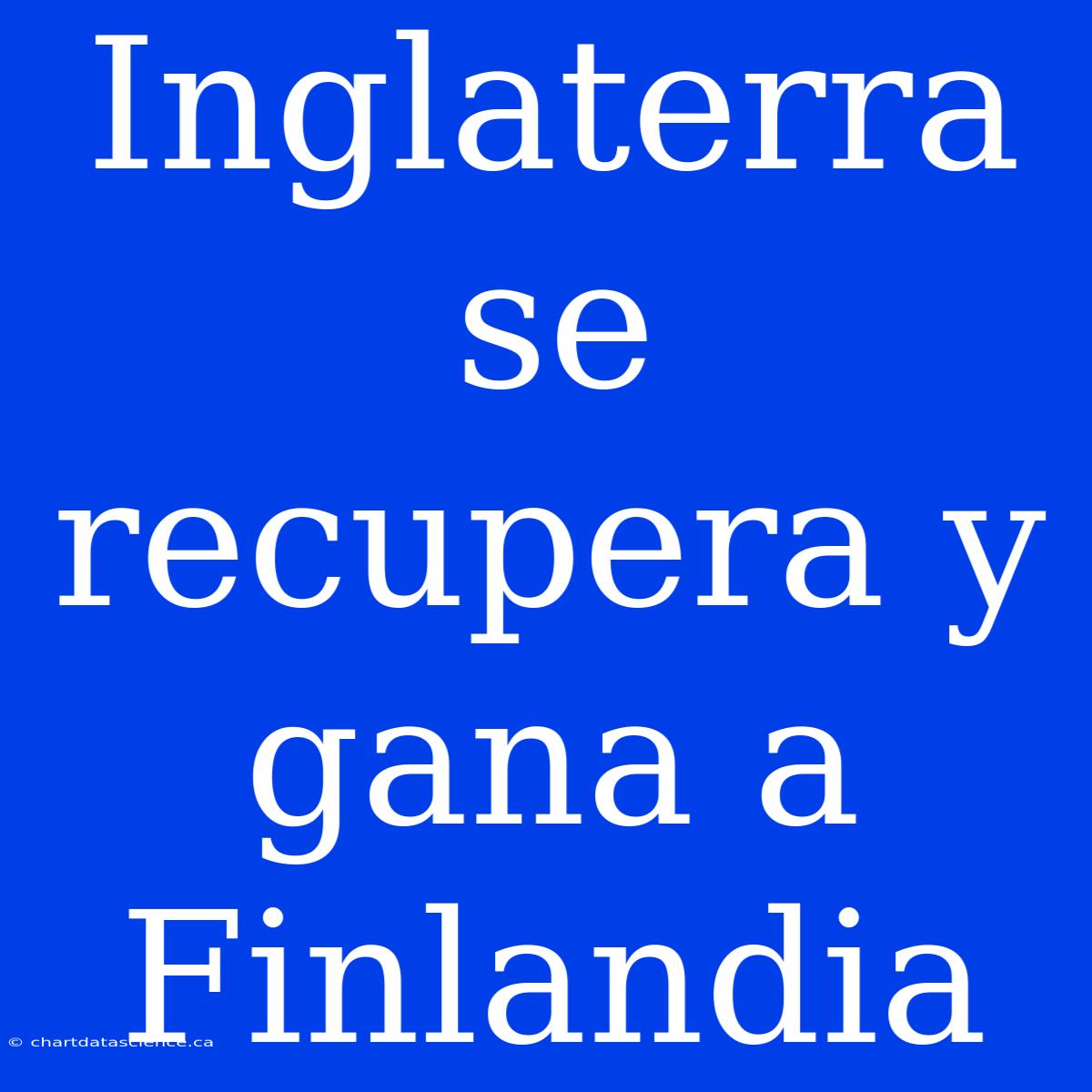 Inglaterra Se Recupera Y Gana A Finlandia