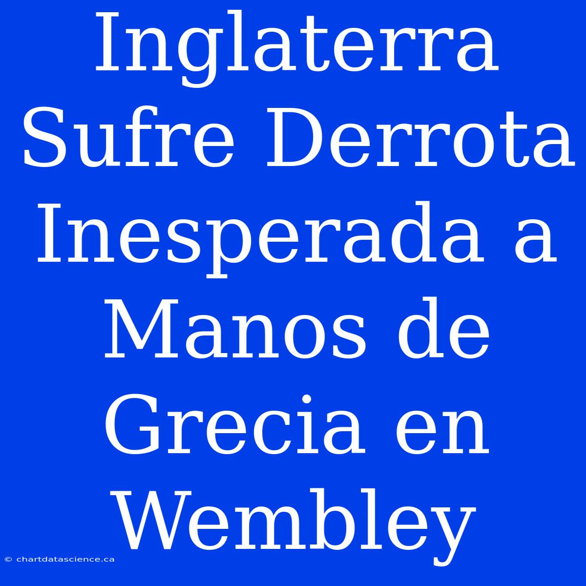 Inglaterra Sufre Derrota Inesperada A Manos De Grecia En Wembley