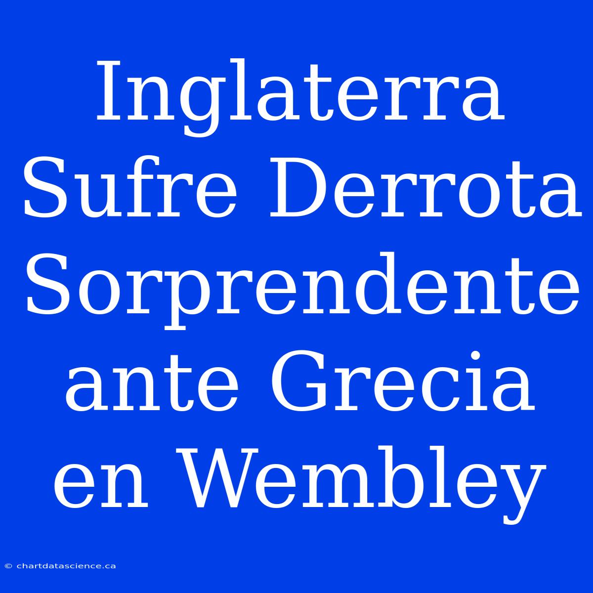 Inglaterra Sufre Derrota Sorprendente Ante Grecia En Wembley