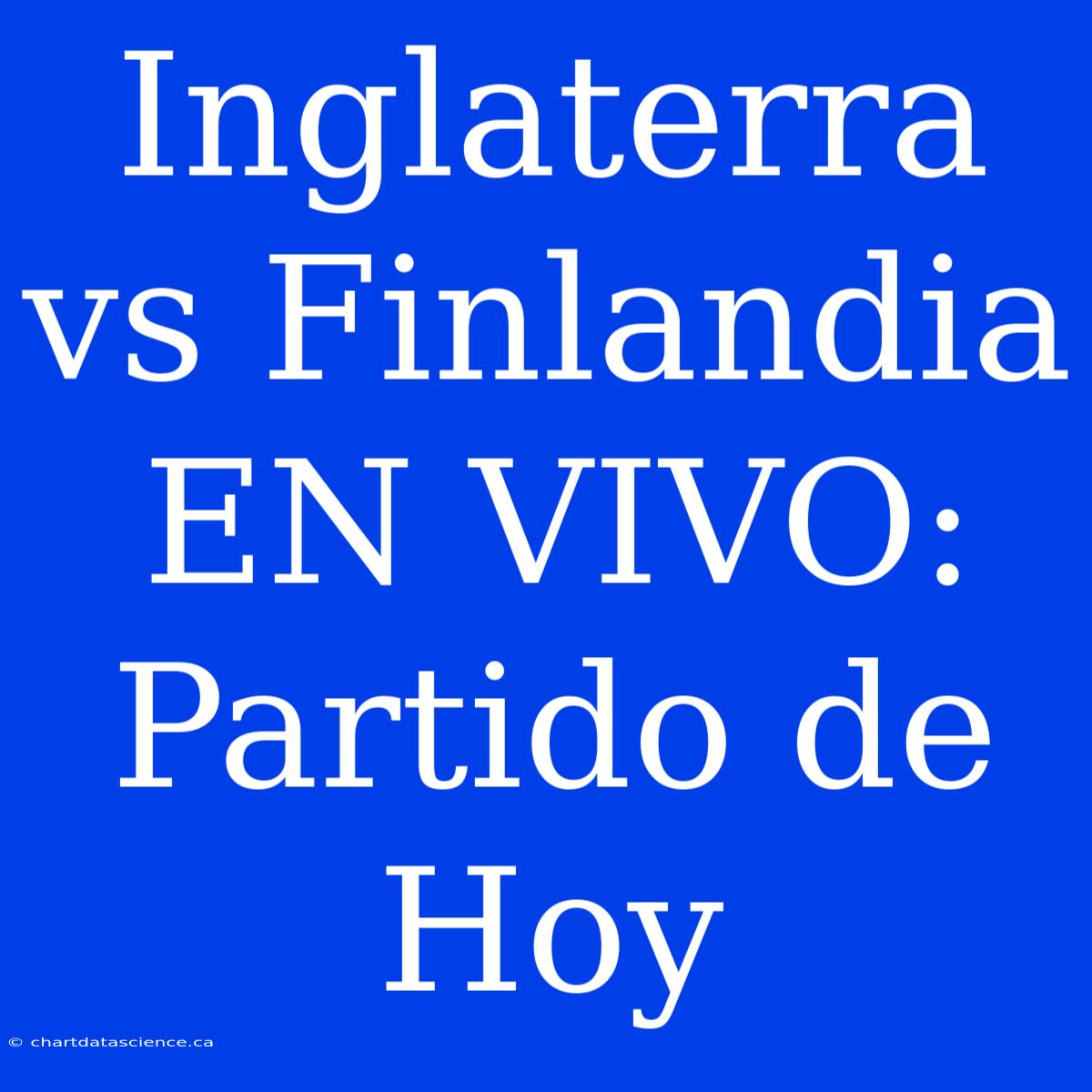 Inglaterra Vs Finlandia EN VIVO: Partido De Hoy