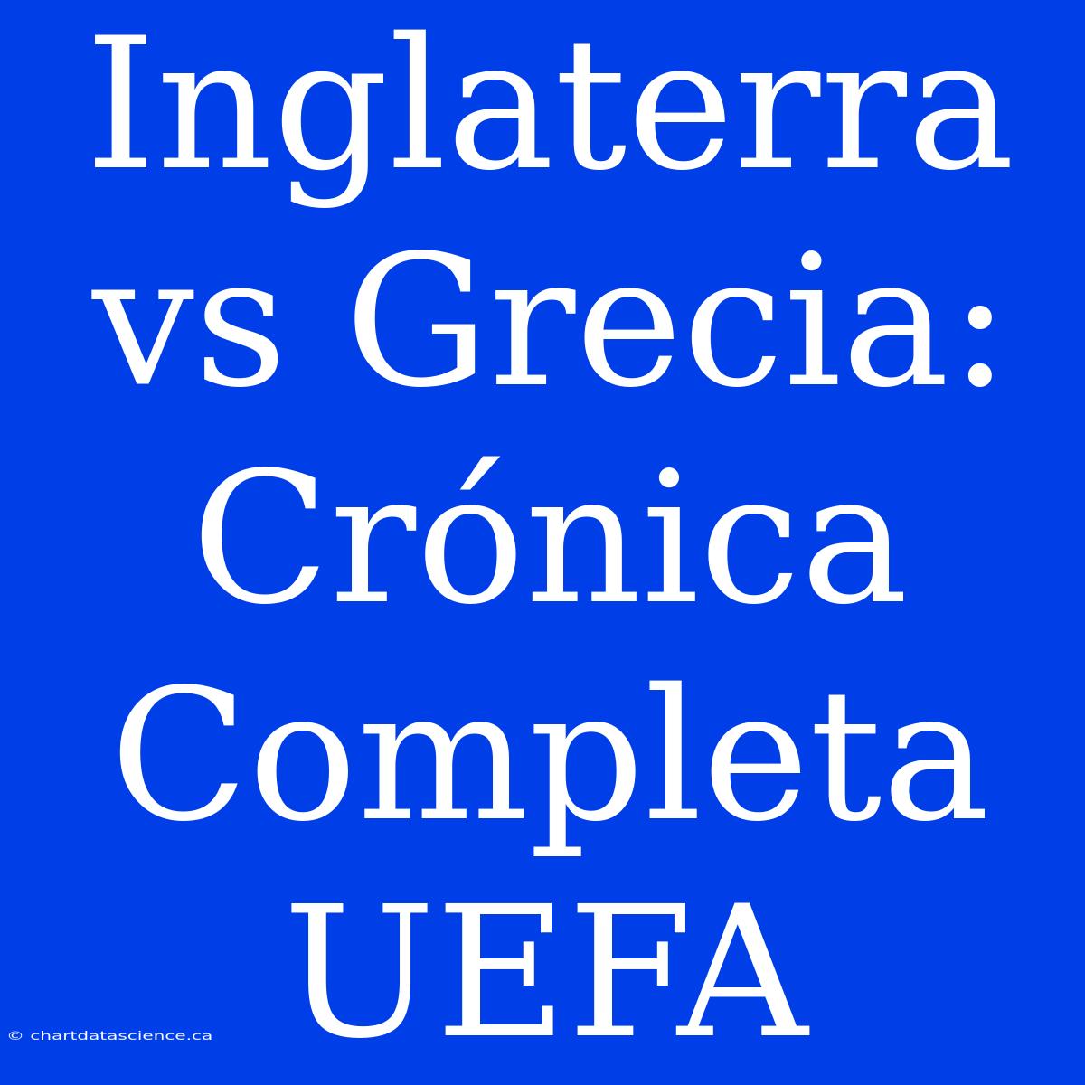 Inglaterra Vs Grecia: Crónica Completa UEFA