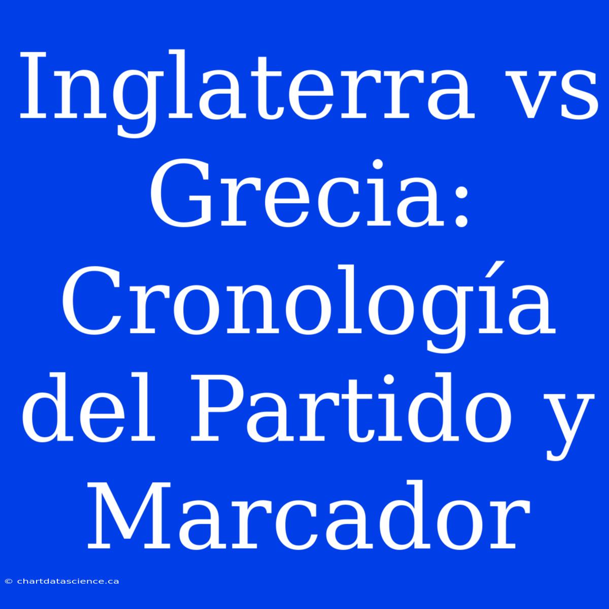 Inglaterra Vs Grecia: Cronología Del Partido Y Marcador