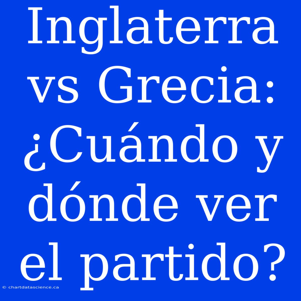 Inglaterra Vs Grecia: ¿Cuándo Y Dónde Ver El Partido?