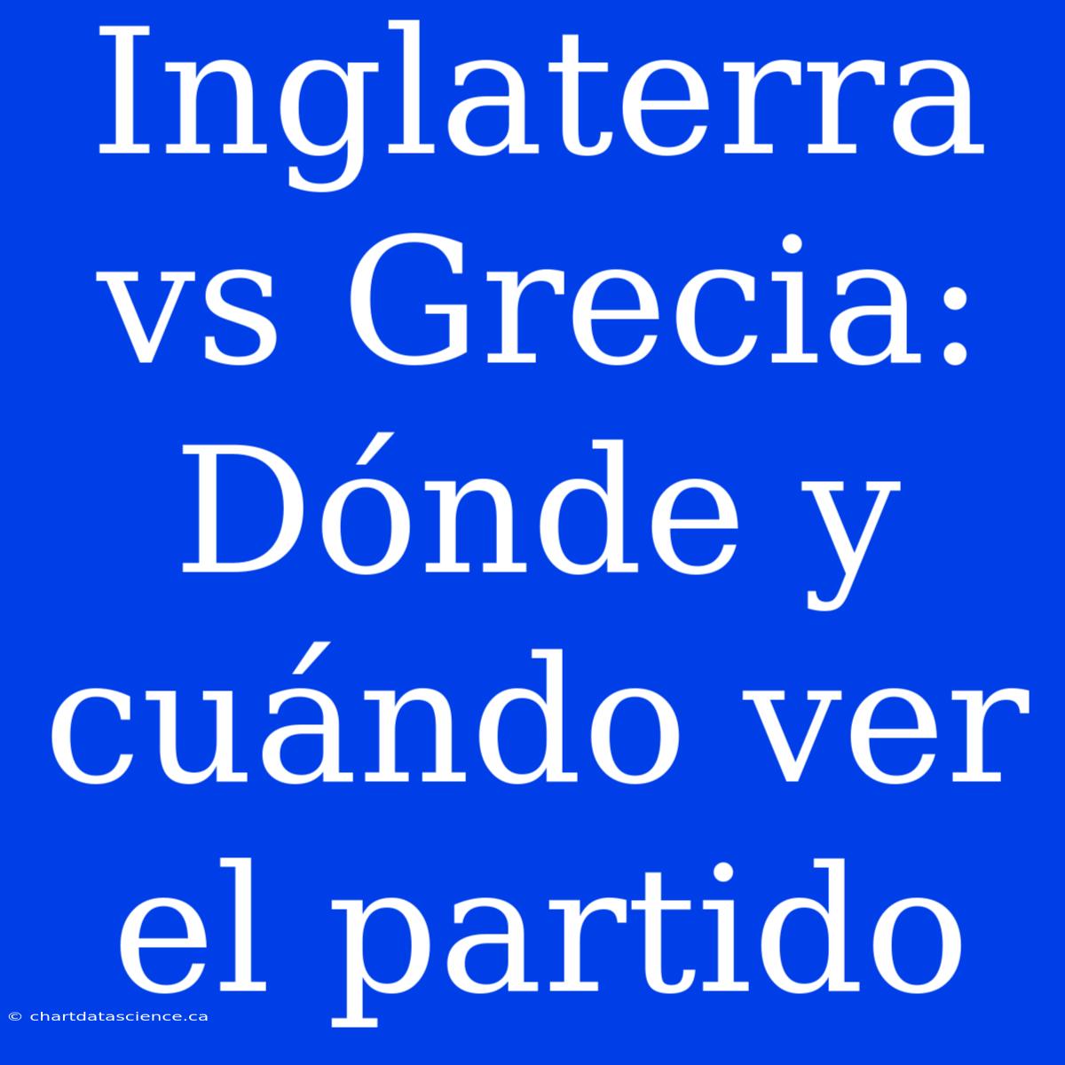 Inglaterra Vs Grecia: Dónde Y Cuándo Ver El Partido