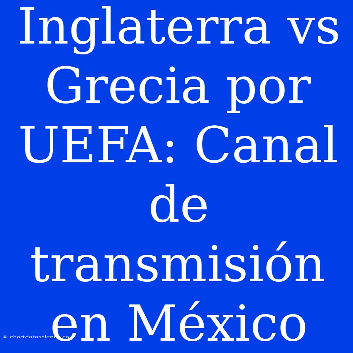 Inglaterra Vs Grecia Por UEFA: Canal De Transmisión En México