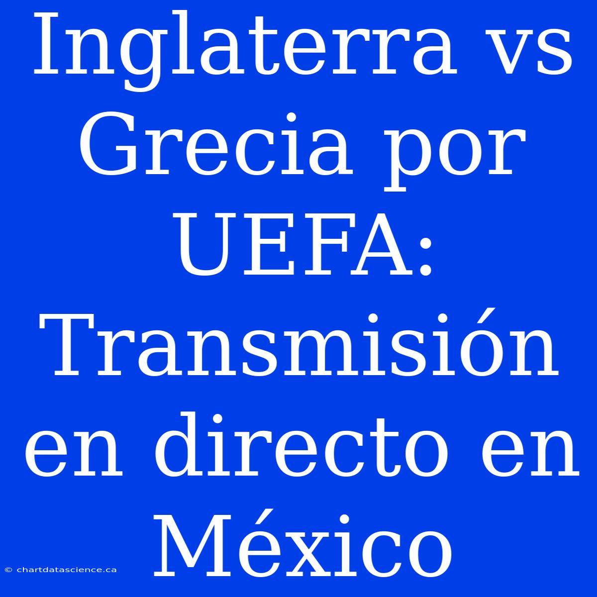 Inglaterra Vs Grecia Por UEFA: Transmisión En Directo En México