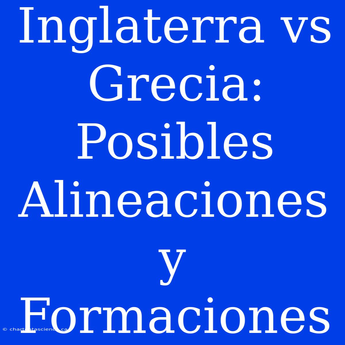 Inglaterra Vs Grecia: Posibles Alineaciones Y Formaciones