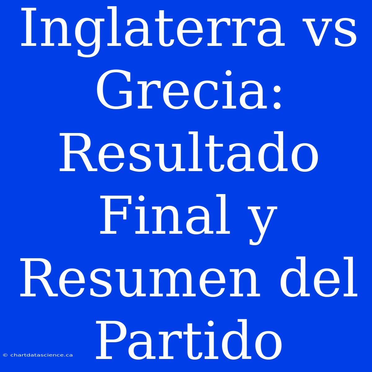 Inglaterra Vs Grecia: Resultado Final Y Resumen Del Partido