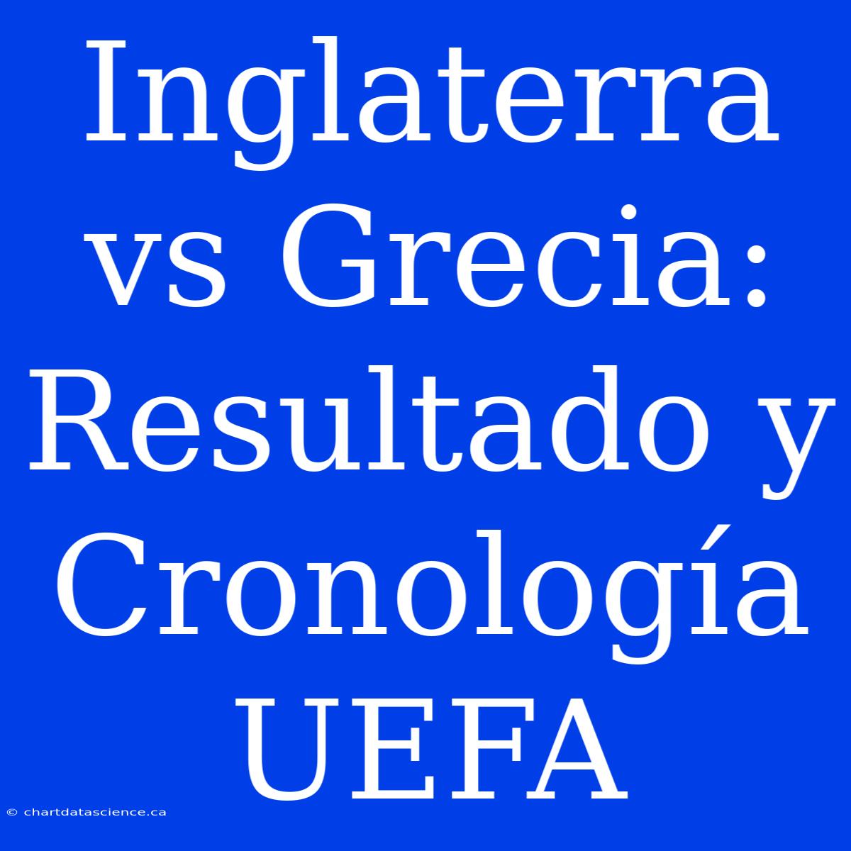 Inglaterra Vs Grecia: Resultado Y Cronología UEFA