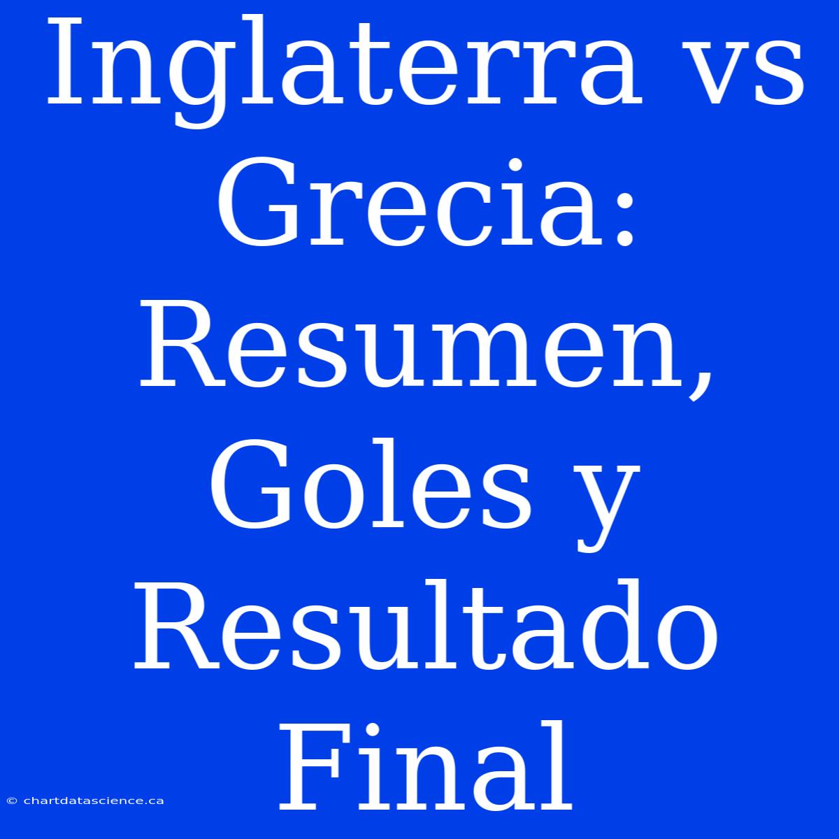 Inglaterra Vs Grecia: Resumen, Goles Y Resultado Final