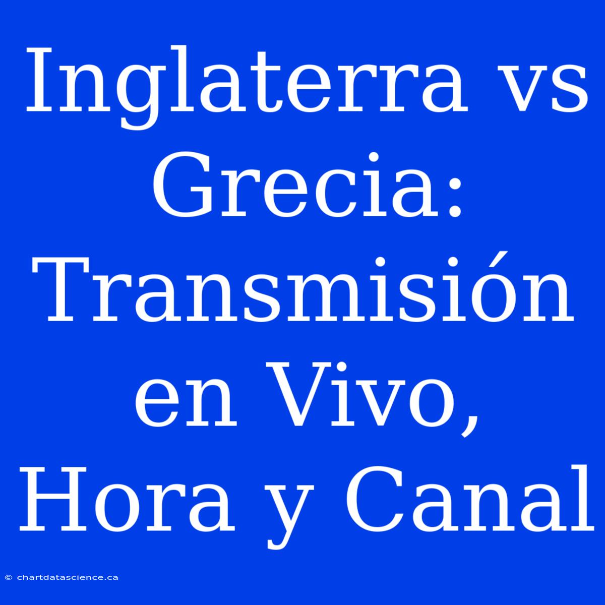 Inglaterra Vs Grecia: Transmisión En Vivo, Hora Y Canal