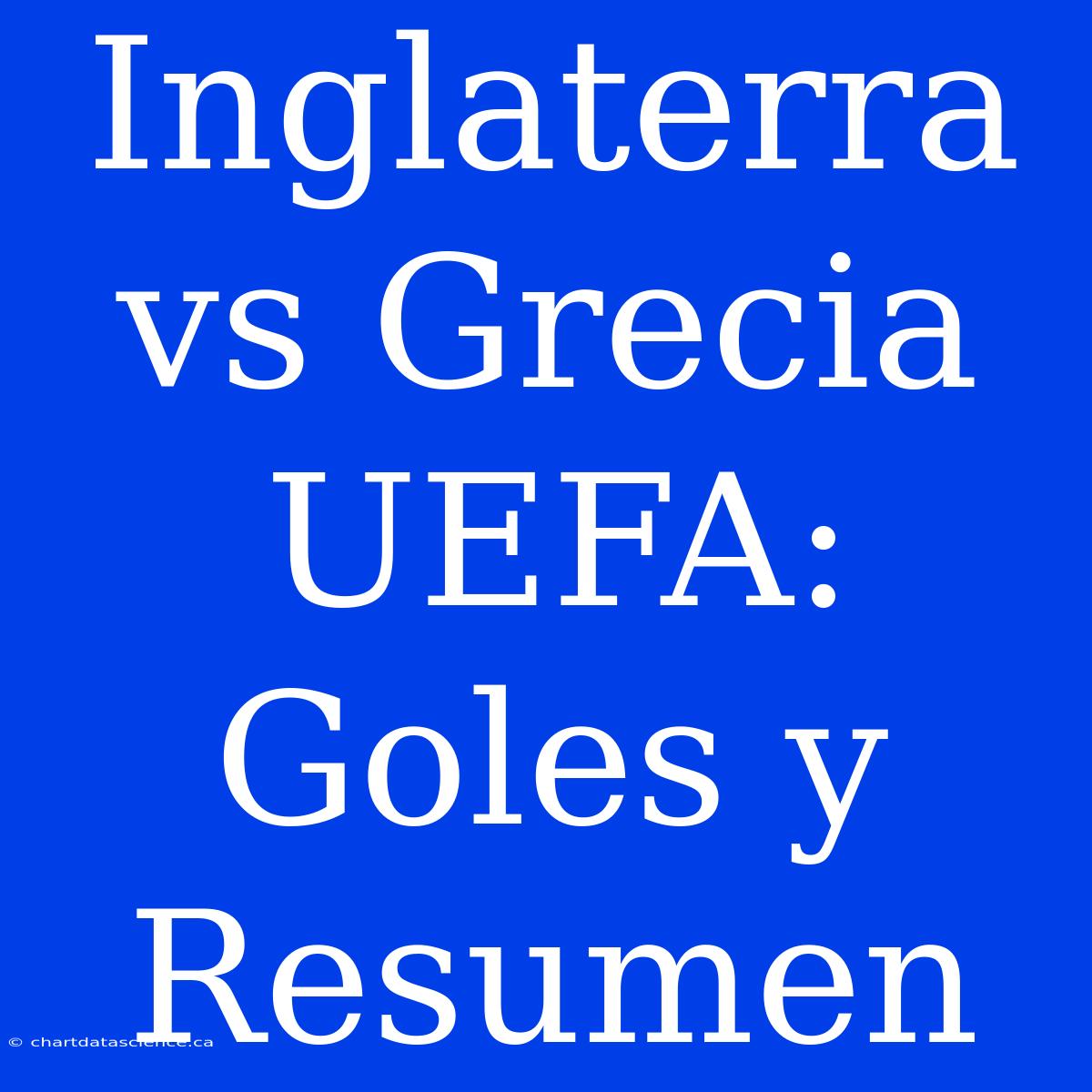 Inglaterra Vs Grecia UEFA: Goles Y Resumen