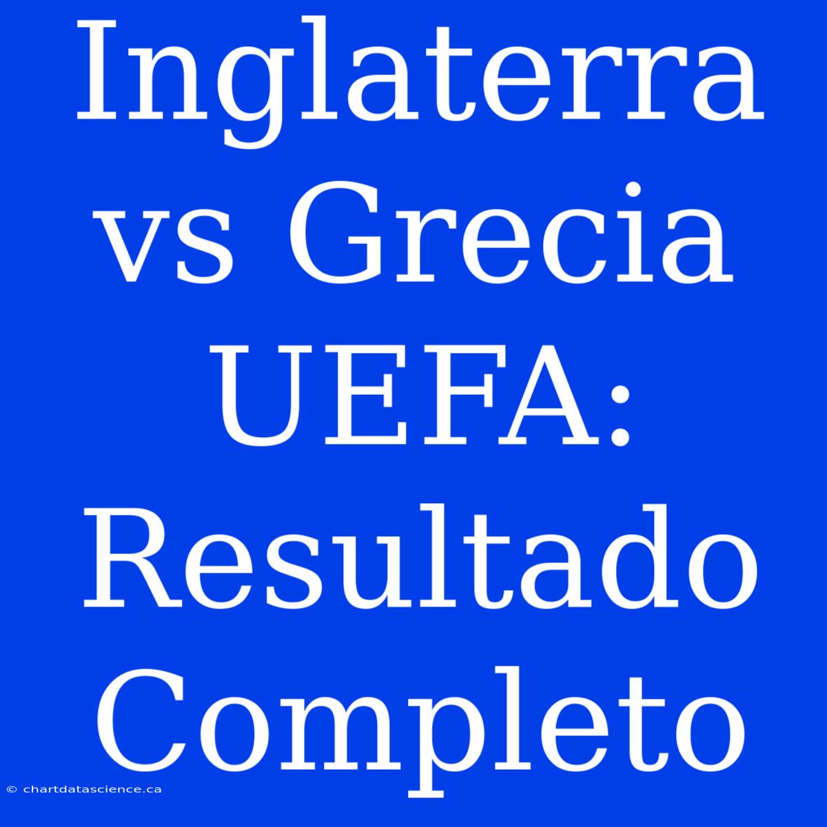 Inglaterra Vs Grecia UEFA: Resultado Completo