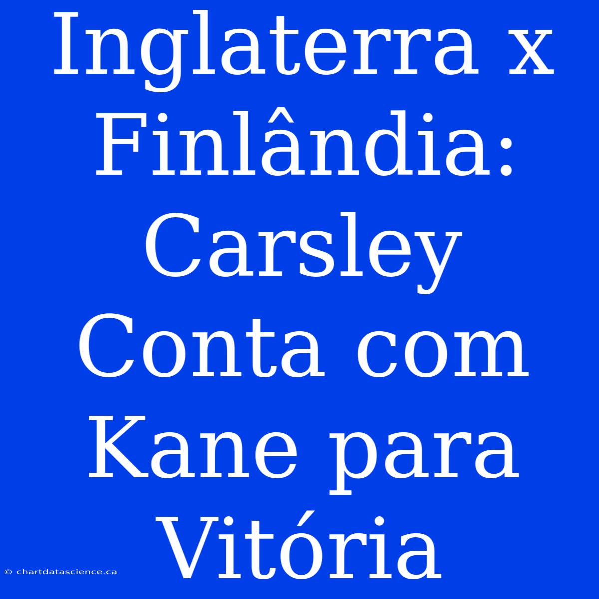 Inglaterra X Finlândia: Carsley Conta Com Kane Para Vitória