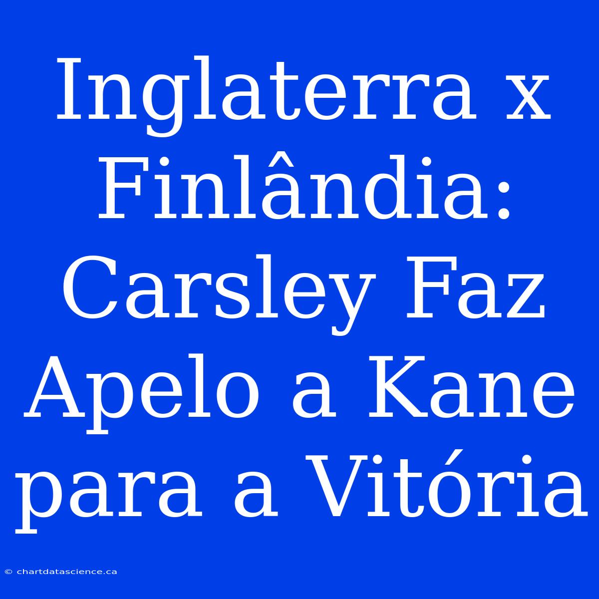 Inglaterra X Finlândia: Carsley Faz Apelo A Kane Para A Vitória