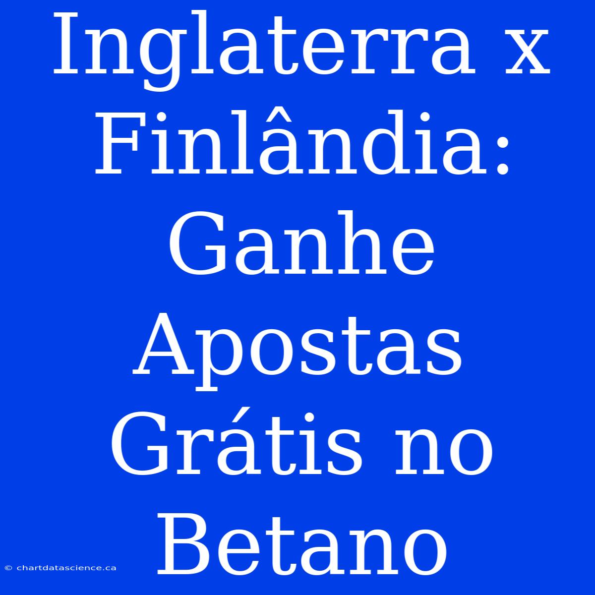 Inglaterra X Finlândia: Ganhe Apostas Grátis No Betano