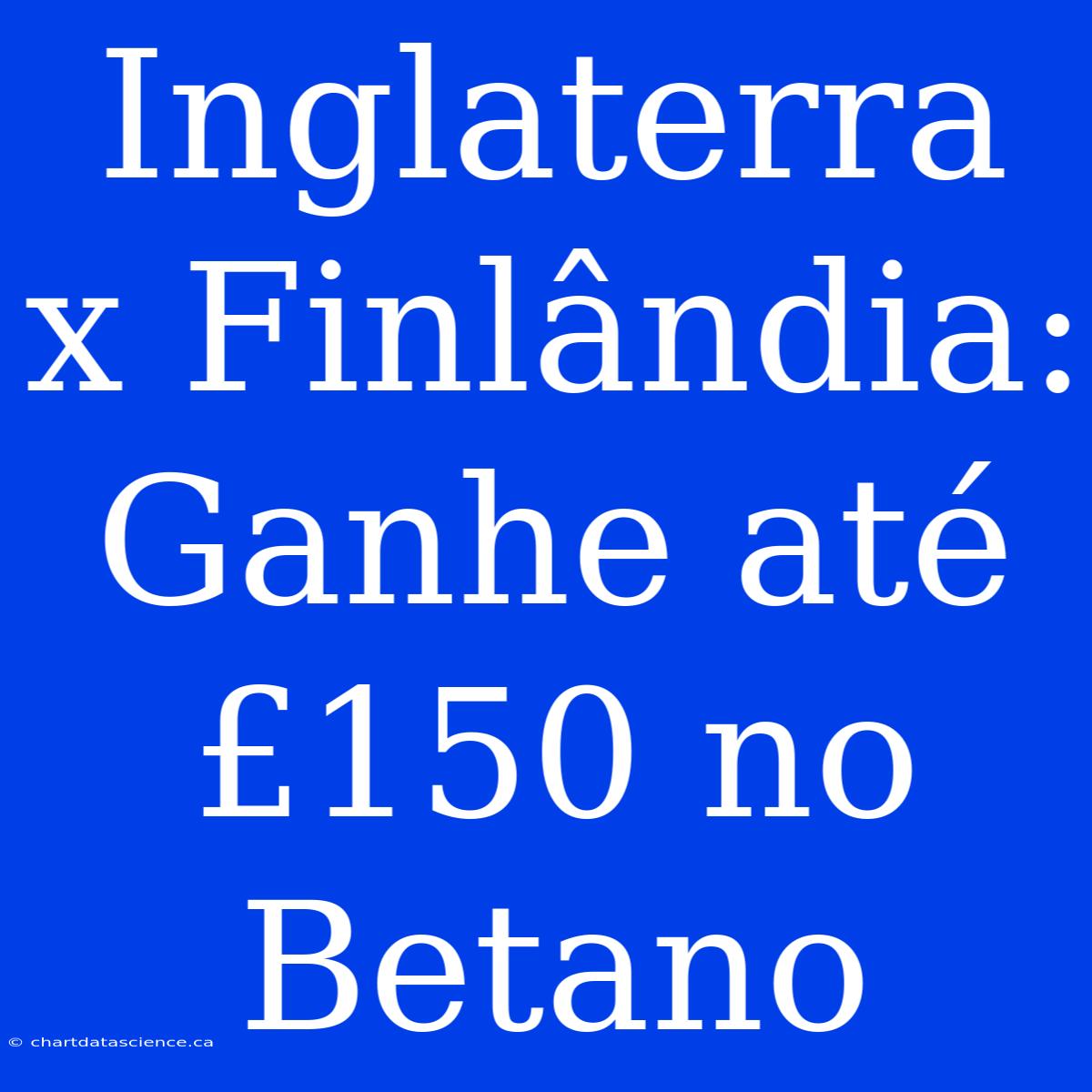 Inglaterra X Finlândia: Ganhe Até £150 No Betano