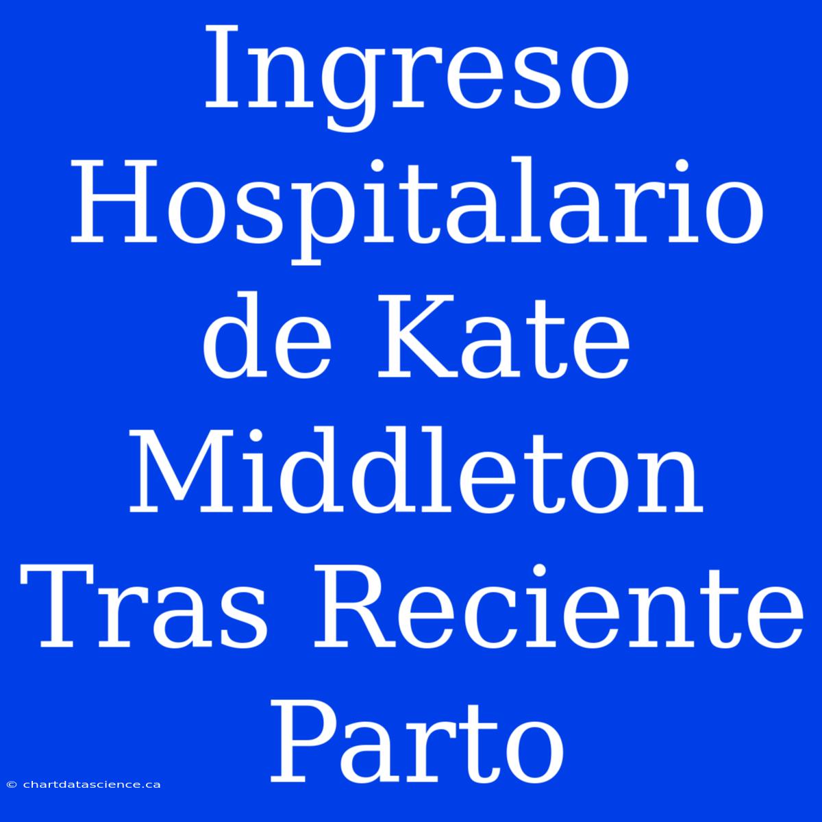 Ingreso Hospitalario De Kate Middleton Tras Reciente Parto