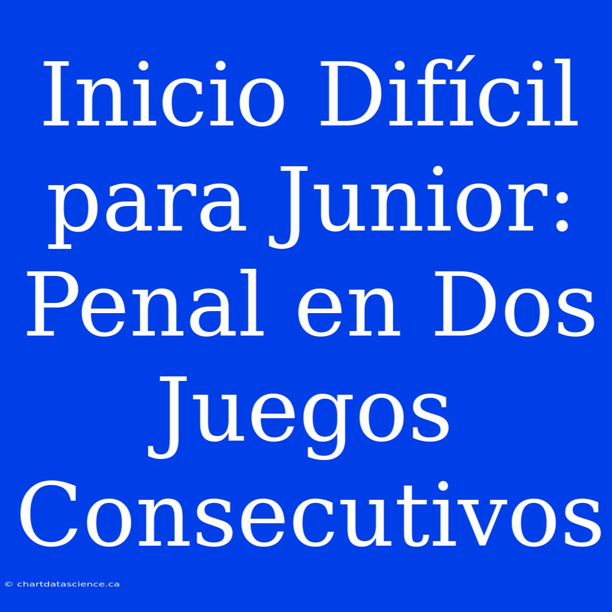 Inicio Difícil Para Junior: Penal En Dos Juegos Consecutivos