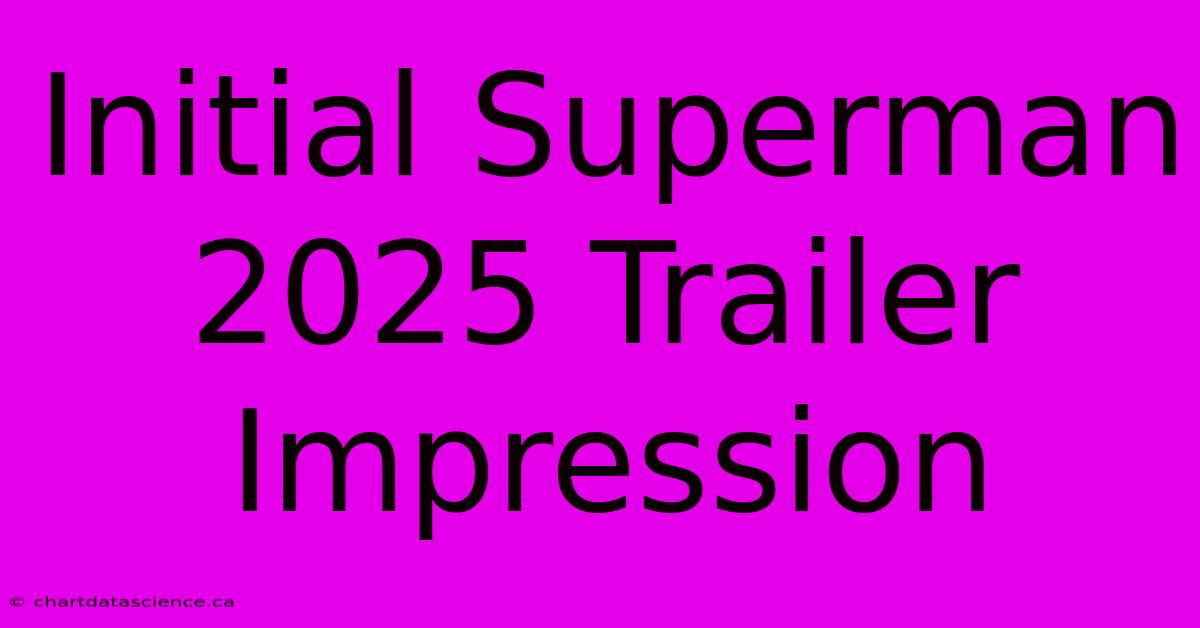 Initial Superman 2025 Trailer Impression