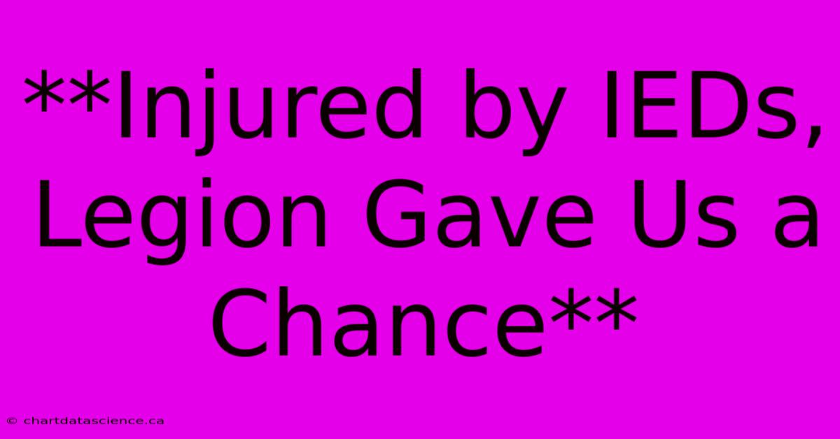 **Injured By IEDs, Legion Gave Us A Chance** 