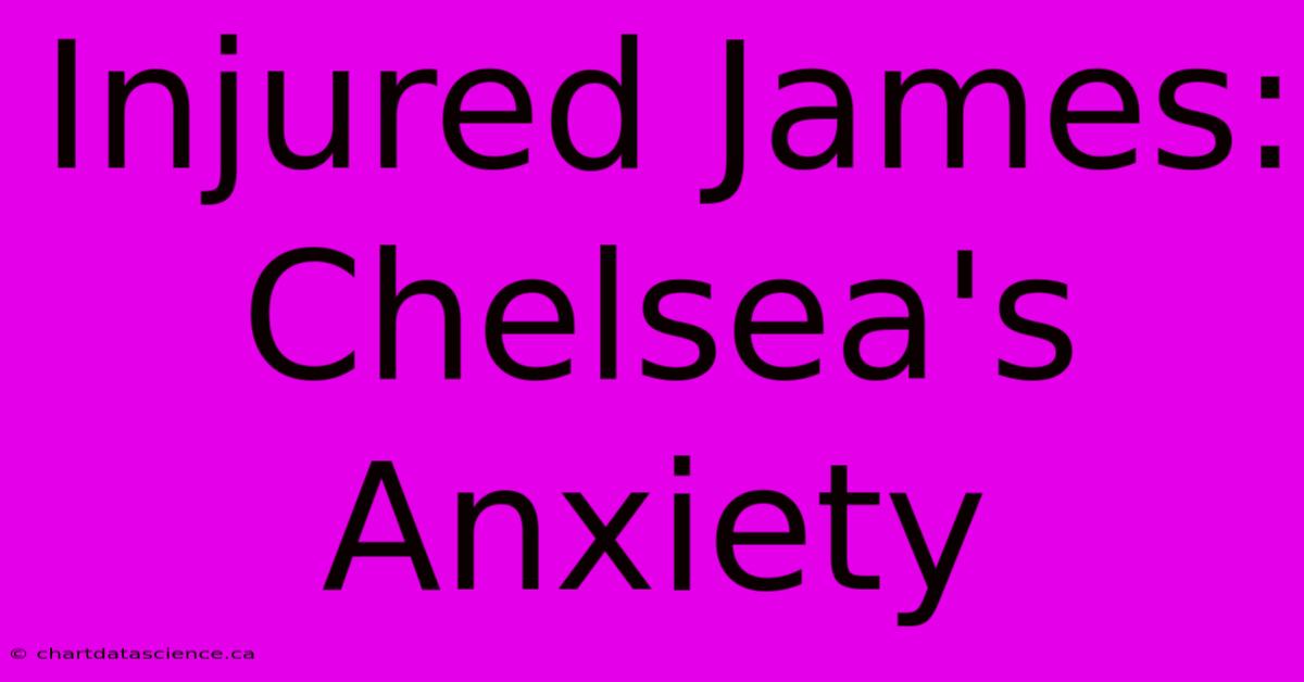 Injured James: Chelsea's Anxiety