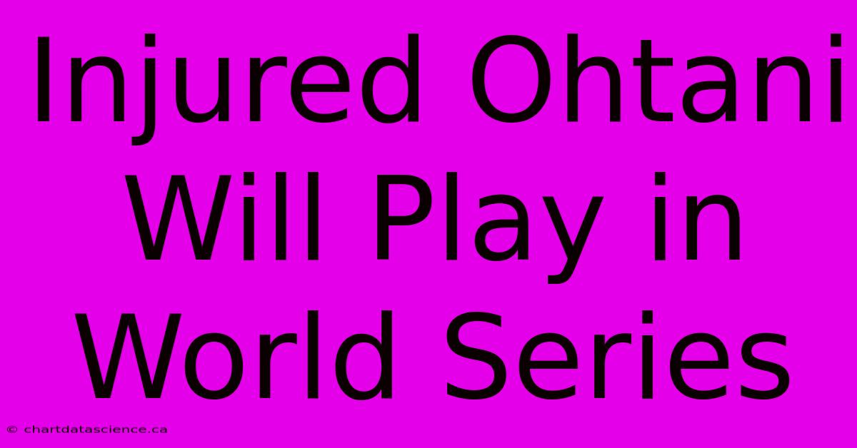 Injured Ohtani Will Play In World Series