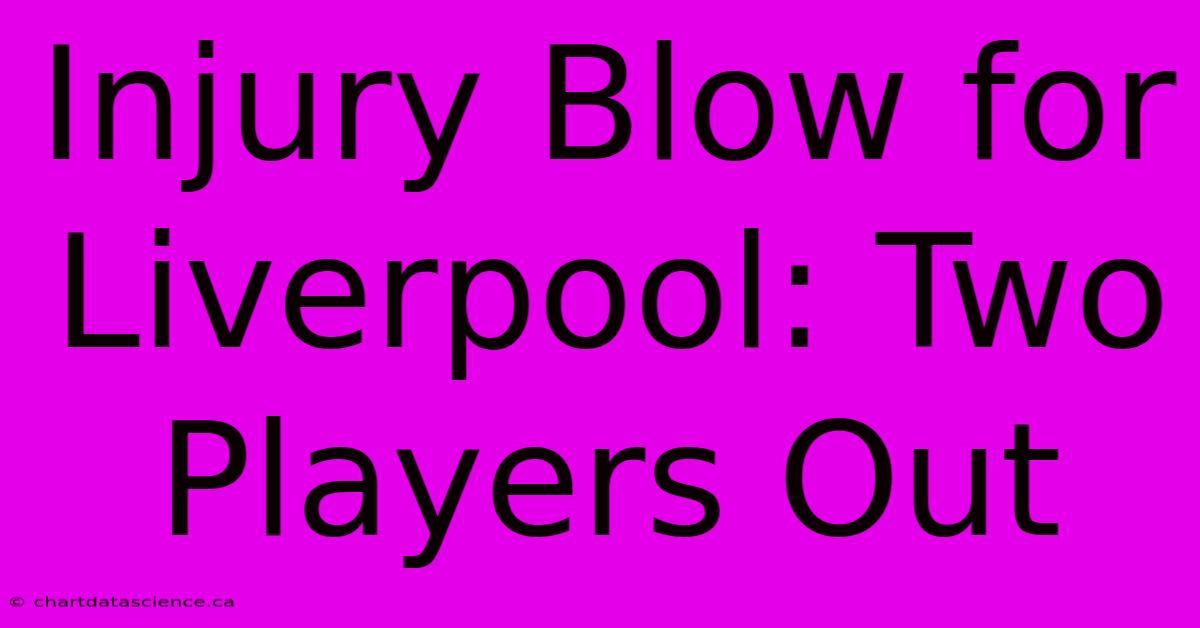 Injury Blow For Liverpool: Two Players Out 