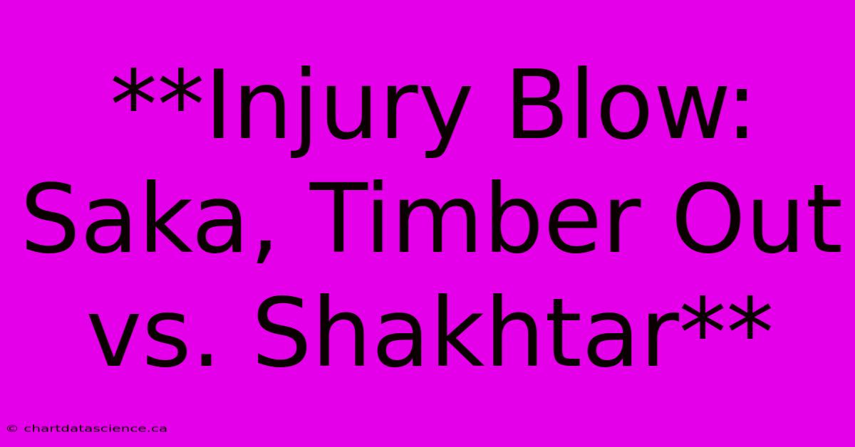 **Injury Blow: Saka, Timber Out Vs. Shakhtar**