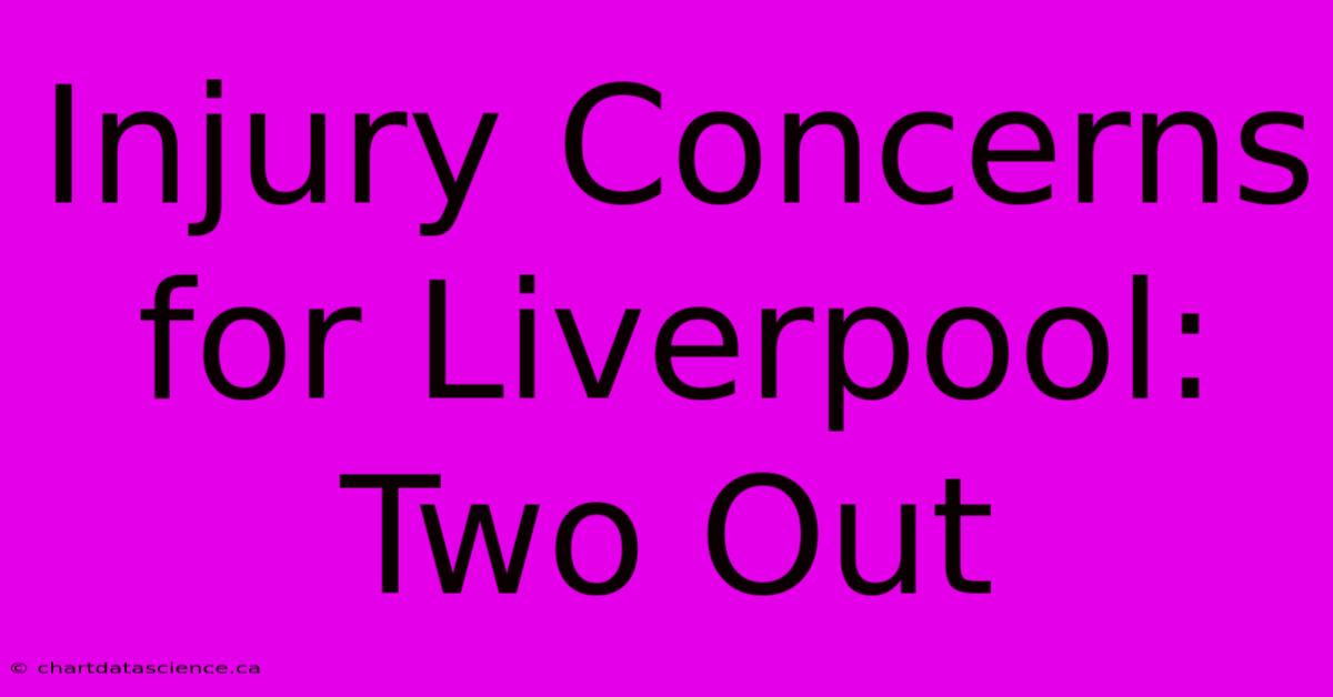 Injury Concerns For Liverpool: Two Out