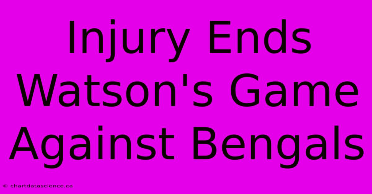 Injury Ends Watson's Game Against Bengals 