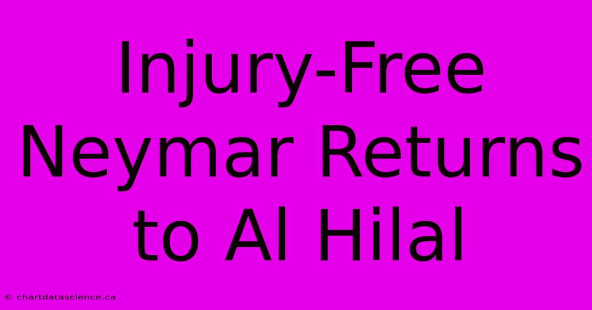 Injury-Free Neymar Returns To Al Hilal 