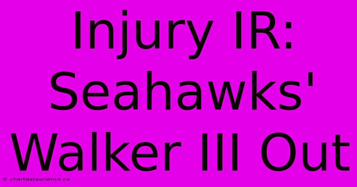 Injury IR: Seahawks' Walker III Out