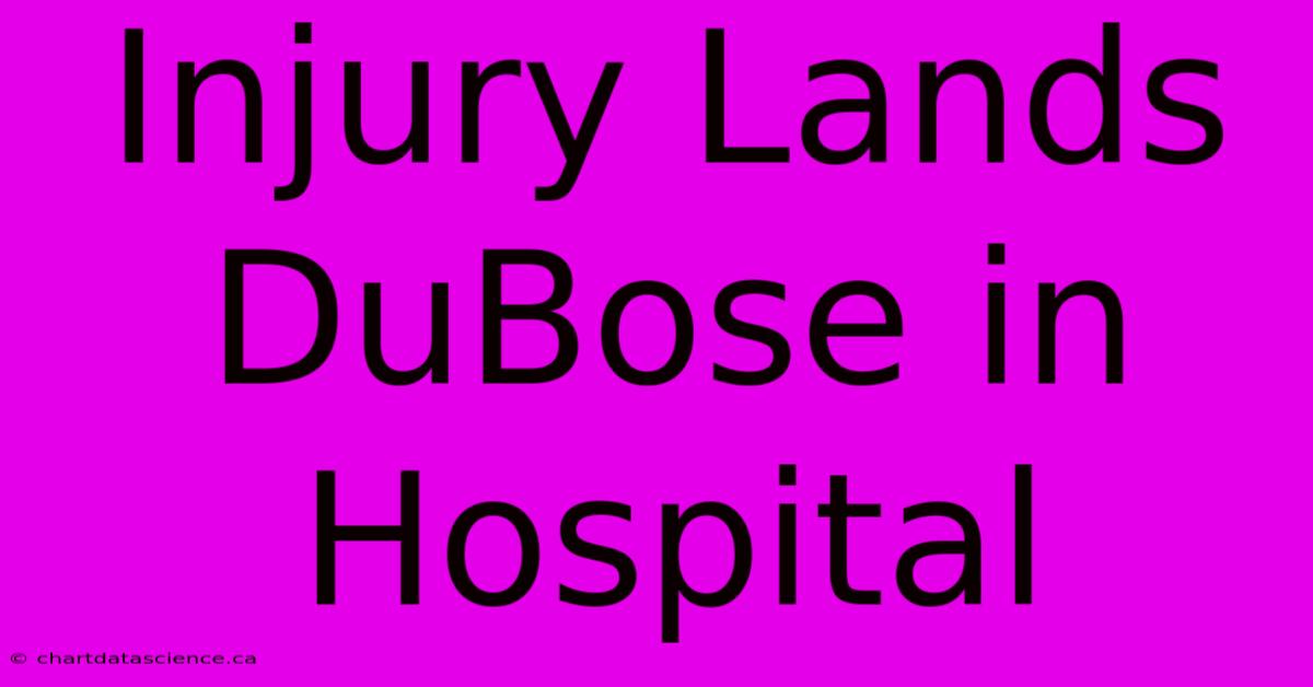 Injury Lands DuBose In Hospital