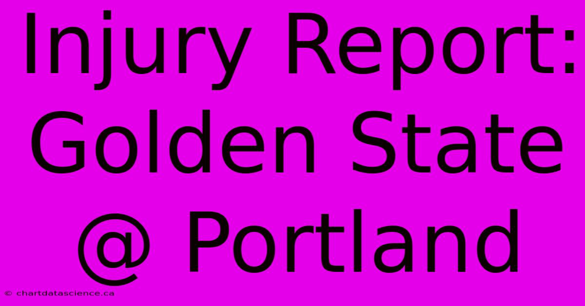 Injury Report: Golden State @ Portland 