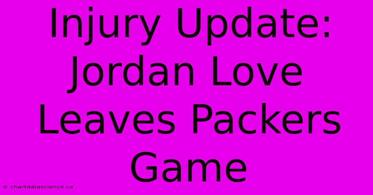 Injury Update: Jordan Love Leaves Packers Game 