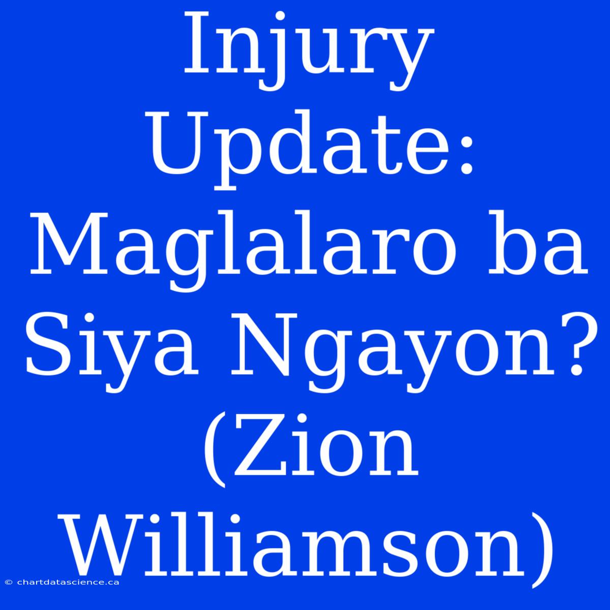 Injury Update: Maglalaro Ba Siya Ngayon? (Zion Williamson)