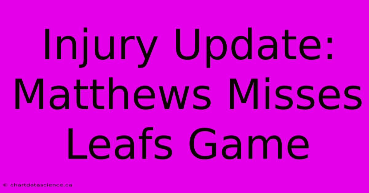 Injury Update: Matthews Misses Leafs Game