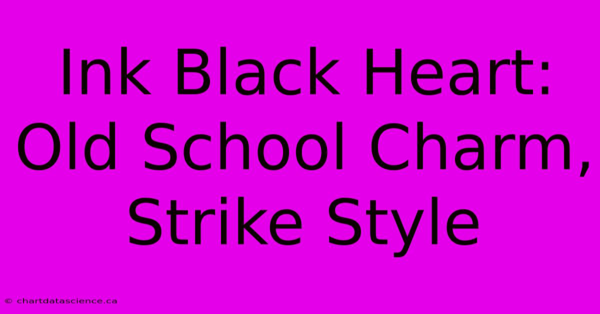 Ink Black Heart:  Old School Charm, Strike Style