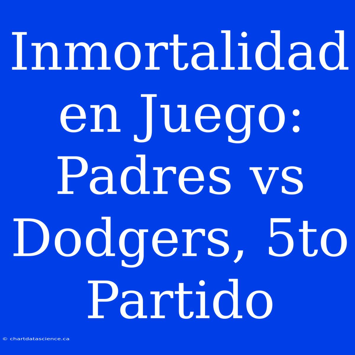 Inmortalidad En Juego: Padres Vs Dodgers, 5to Partido