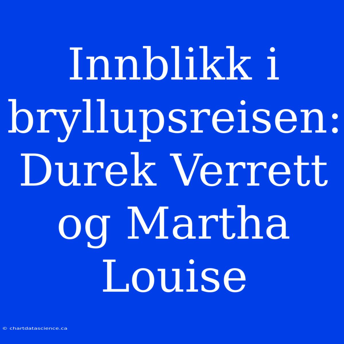 Innblikk I Bryllupsreisen: Durek Verrett Og Martha Louise