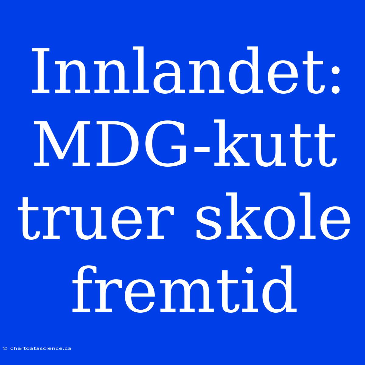 Innlandet: MDG-kutt Truer Skole Fremtid